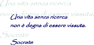 Una vita senza ricerca
non  degna di essere vissuta.

Socrate